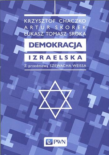 Okładka książki Demokracja izraelska / Krzysztof Chaczko, Artur Skorek, Łukasz Tomasz Sroka ; z przedmową Szewacha Weissa.