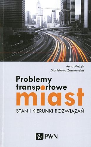 Okładka książki Problemy transportowe miast : stan i kierunki rozwiązań / Anna Mężyk, Stanisława Zamkowska.