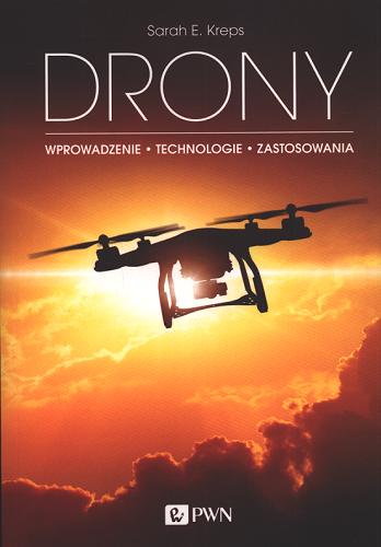 Okładka książki Drony : wprowadzenie, technologie, zastosowania / Sarah E. Kreps ; [z języka angielskiego tłumaczyła Agnieszka Adamczyk].