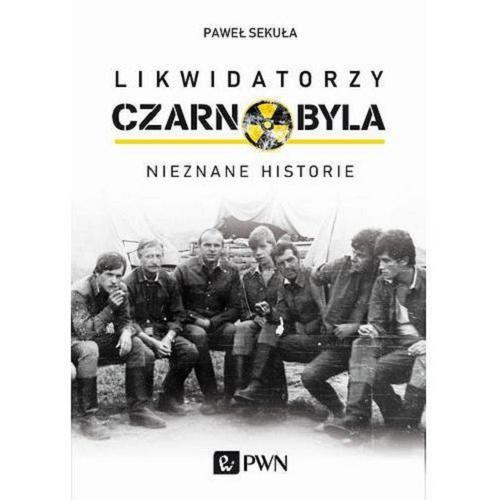 Okładka książki Likwidatorzy Czarnobyla : nieznane historie / Paweł Sekuła.