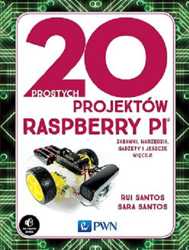 Okładka książki 20 prostych projektów Raspberry Pi® : zabawki, narzędzia, gadżety i inne rzeczy! / Rui Santos, Sara Santos ; [przekład Małgorzata Dąbkowska-Kowalik].