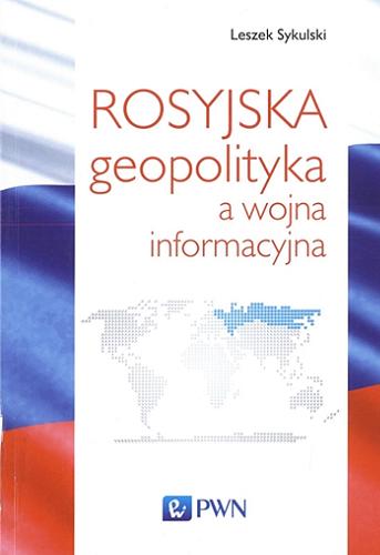 Okładka książki Rosyjska geopolityka a wojna informacyjna / Leszek Sykulski.
