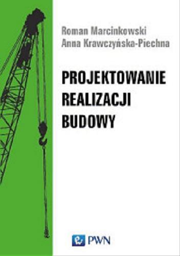 Okładka książki Projektowanie realizacji budowy / Roman Marcinkowski, Anna Krawczyńska-Piechna ; [recenzent: prof. dr hab. inż. Bożena Hoła PWr].