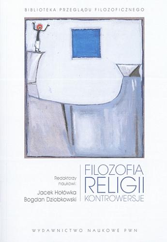 Okładka książki Filozofia religii : kontrowersje / redaktorzy naukowi: Jacek Hołówka, Bogdan Dziobkowski.