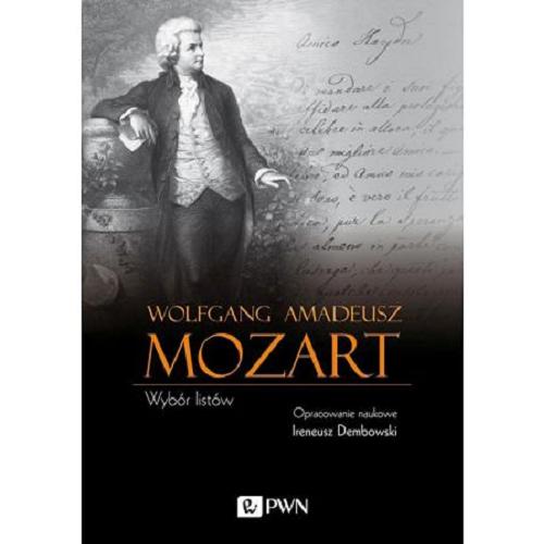 Okładka książki Wybór listów / Wolfgang Amadeusz Mozart ; wybór, przekład, opracowanie naukowe, kalendarium Ireneusz Dembowski.