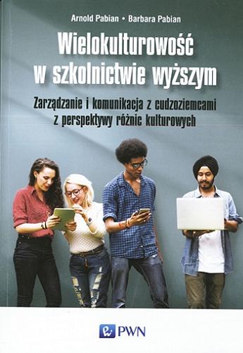 Okładka książki Wielokulturowość w szkolnictwie wyższym : zarządzanie i komunikacja z cudzoziemcami z perspektywy różnic kulturowych : monografia / Arnold Pabian, Barbara Pabian.