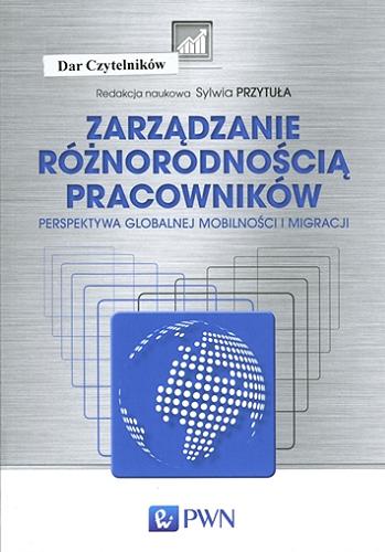 Okładka książki Zarządzanie różnorodnością pracowników : perspektywa globalnej mobilności i migracji / redakcja naukowa Sylwia Przytuła.