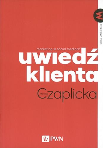 Okładka książki Uwiedź klienta : marketing w social mediach / Monika Czaplicka.