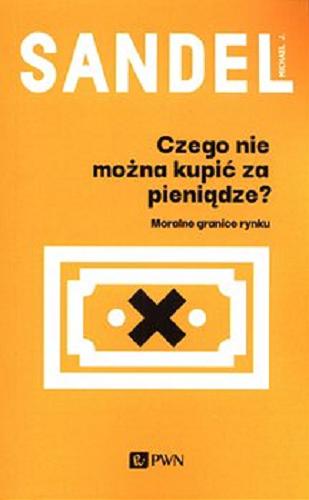 Okładka książki Czego nie można kupić za pieniądze? : moralne granice rynku / Michael J. Sandel ; przekład: Anna Chromik, Tomasz Sikora.
