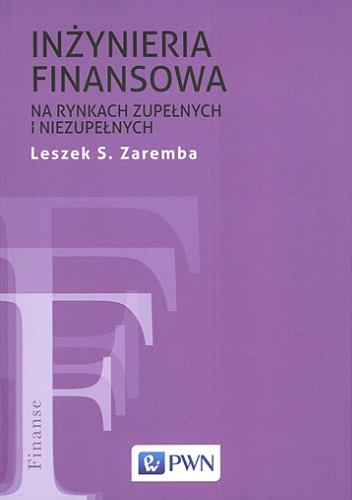 Okładka książki Inżynieria finansowa : na rynkach zupełnych i niezupełnych / Leszek S. Zaremba.