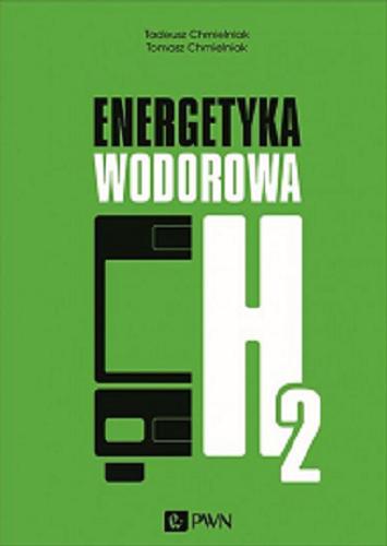 Okładka książki Energetyka wodorowa / Tadeusz Chmielniak, Tomasz Chmielniak.