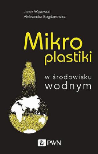 Okładka książki Mikroplastiki w środowisku wodnym / Jacek Wąsowski, Aleksandra Bogdanowicz.