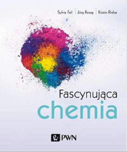Okładka książki Fascynująca chemia / Sylvia Feil, Jörg Resag, Kristin Riebe ; [tłumaczenie Anna Władyka-Leittretter].