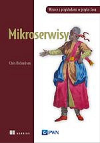 Okładka książki Mikroserwisy : wzorce z przykładami w języku Java / Chris Richardson ; [przekład Magdalena Rogulska i Mariusz Rogulski].