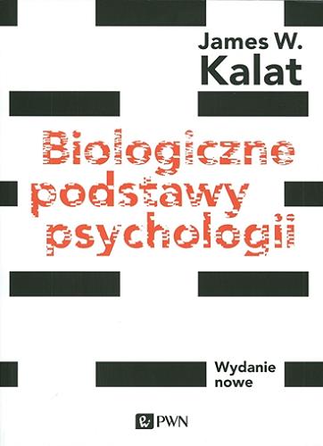 Okładka książki Biologiczne podstawy psychologii / James W. Kalat ; przekład Anna i Marek Binderowie.