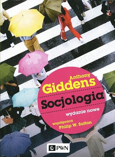 Okładka książki Socjologia / Anthony Giddens ; współpraca Philip W. Sutton ; tłumaczenie: Olga Siara, Alina Szulżycka, Paweł Tomanek.