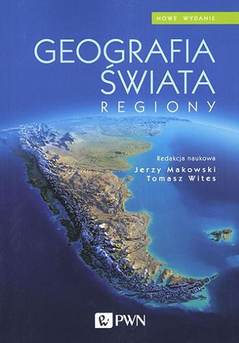 Okładka książki Geografia świata : regiony / redakcja naukowa Jerzy Makowski, Tomasz Wites.