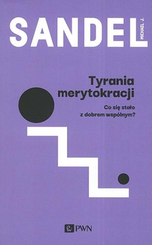 Okładka książki Tyrania merytokracji : co się stało z dobrem wspólnym? / Michael J. Sandel ; przekład Bartosz Sałbut.