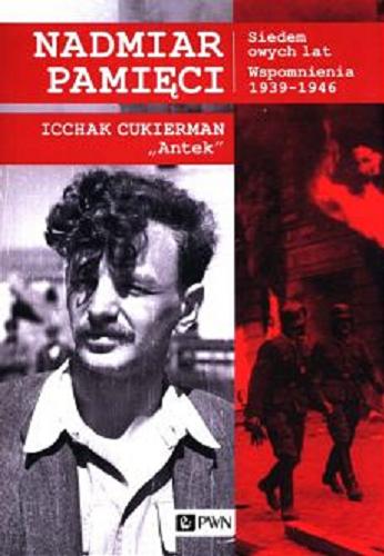 Okładka książki Nadmiar pamięci : siedem owych lat : wspomnienia 1939-1946 / Icchak Cukierman 