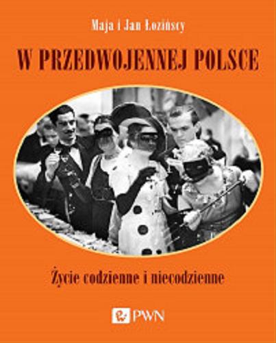 Okładka książki W przedwojennej Polsce : Życie codzienne i niecodzienne / Maja i Jan Łozińscy.
