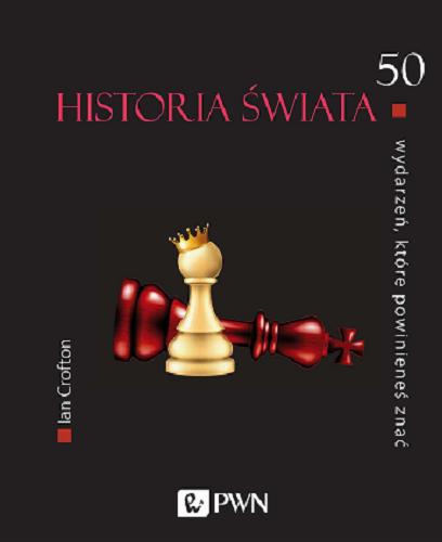 Okładka książki Historia świata : 50 wydarzeń, które powinieneś znać / Ian Crofton ; tłumaczenie Fabian Tryl.