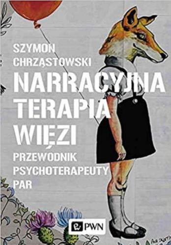 Okładka książki Narracyjna terapia więzi : przewodnik psychoterapeuty par / Szymon Chrząstowski.