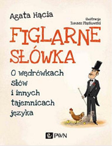 Okładka książki Figlarne słówka : o wędrówkach słów i innych tajemnicach języka / Agata Hącia ; ilustracje Tomasz Pląskowski.