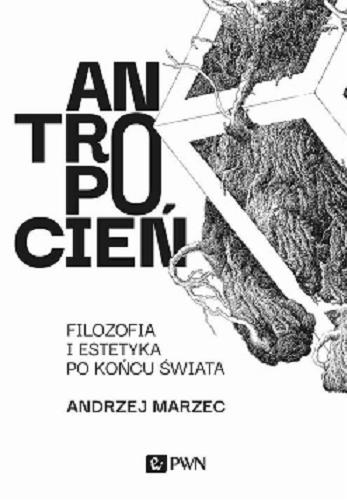 Okładka książki Antropocień : filozofia i estetyka po końcu świata / Andrzej Marzec.