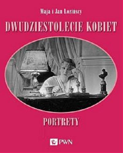 Okładka książki Dwudziestolecie kobiet : portrety / Maja i Jan Łozińscy ; wybór materiału ilustracyjnego Maja i Jan Łozińscy.