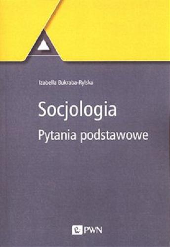 Okładka książki Socjologia : Pytania podstawowe / Izabella Bukraba-Rylska