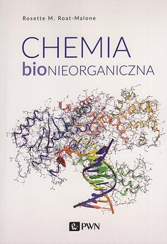 Okładka książki Chemia bionieorganiczna / Rosette M. Roat- Malone ; [tłumaczenie Anna Zaborowska-Cinciała].