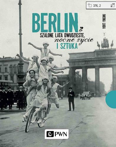 Okładka książki Berlin : szalone lata dwudzieste, nocne życie i sztuka / Iwona Luba.