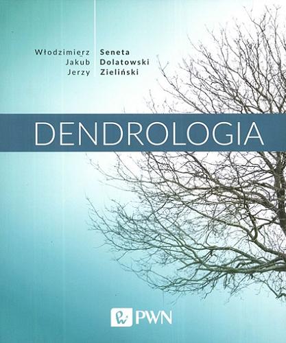Okładka książki Dendrologia / Włodzimierz Seneta, Jakub Dolatowski, Jerzy Zieliński ; [recenzent dr hab. Władysłąw Danielewicz].