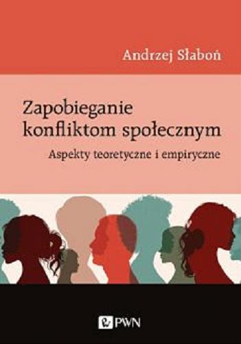 Okładka książki Zapobieganie konfliktom społecznym : aspekty teoretyczne i empiryczne / Andrzej Słaboń.
