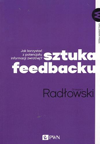 Okładka książki Sztuka feedbacku : jak korzystać z potencjału informacji zwrotnej? / Grzegorz Radłowski.