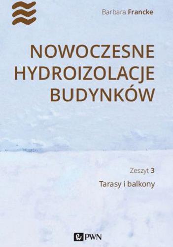 Okładka książki Nowoczesne hydroizolacje budynków. Z. 3, Tarasy i balkony / Barbara Francke.