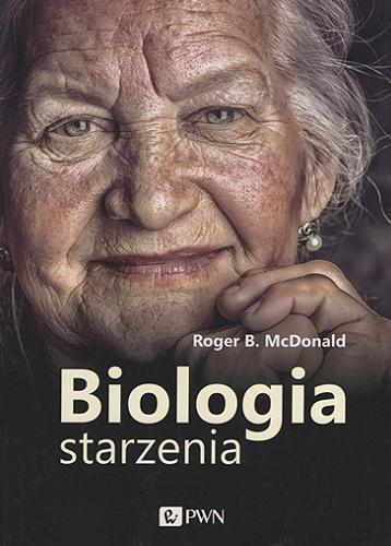 Okładka książki Biologia starzenia / Roger B. McDonald ; [tłumaczenie Filip Fierek].