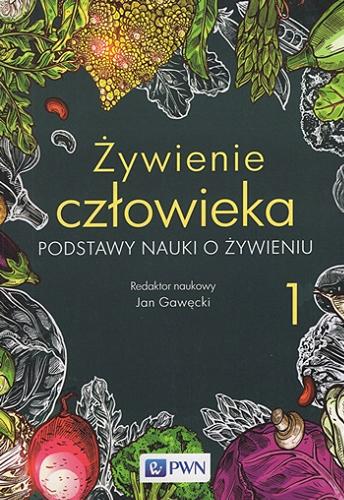 Okładka książki Żywienie człowieka: 1, Podstawy nauki o żywieniu / redaktor naukowy Jan Gawęcki.