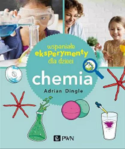 Okładka książki Chemia / Adrian Dingle ; [ilustracje © Conor Buckley ; tłumaczenie Marek Czekański].