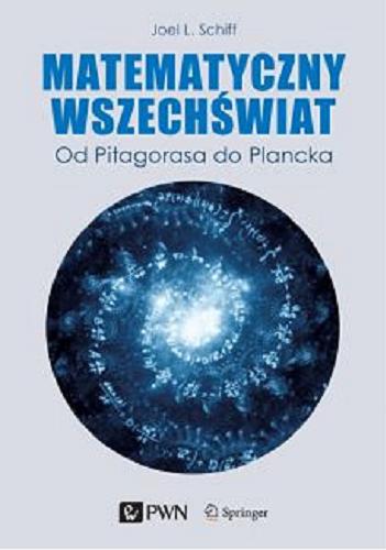 Okładka książki Matematyczny wszechświat : od Pitagorasa do Plancka / Joel L. Schiff ; tłumaczenie Witold Sikorski na zlecenia WITKOM.