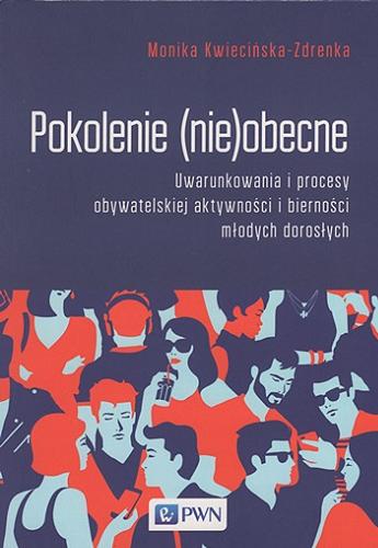 Okładka  Pokolenie (nie)obecne : uwarunkowania i procesy obywatelskiej aktywności i bierności młodych dorosłych / Monika Kwiecińska-Zdrenka ; [recenzenci dr hab. Barbara Galas, prof. UKSW, dr hab. Beata Krzywosz-Rynkiewicz, prof. UWM].