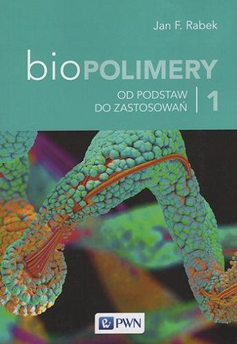 Okładka książki Biopolimery. [T.] 1, Od podstaw do zastosowań / Jan. F. Rabek.