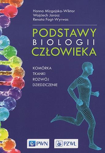 Okładka książki Podstawy biologii człowieka : komórka, tkanki, rozwój, dziedziczenie / Hanna Mizgajska-Wiktor, Wojciech Jarosz, Renata Fogt-Wyrwas.