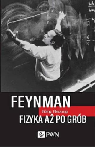 Okładka książki Feynman aż po grób / Jörg Resag ; [tłumacz: Marzenna Latawiec na zlecenie Witkom Witold Sikorski].