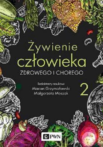 Okładka książki Żywienie człowieka zdrowego i chorego. 2 / redaktorzy naukowi Marian Grzymisławski, Małgorzata Moszak.
