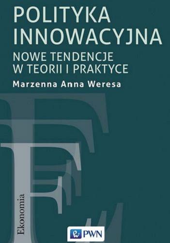Okładka  Polityka innowacyjna : nowe tendencje w teorii i praktyce / Marzenna Anna Weresa.