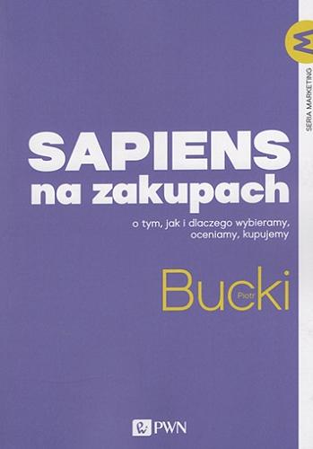 Okładka książki Sapiens na zakupach : o tym, jak i dlaczego wybieramy, oceniamy, kupujemy / Piotr Bucki.