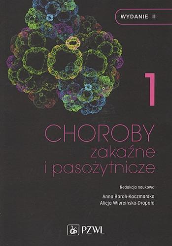 Okładka książki Choroby zakaźne i pasożytnicze. [T.] 1 / redakcja naukowa prof. dr hab. n. med. Anna Boroń-Kaczmarska, prof. dr hab. n. med. Alicja Wiercińska-Drapało.