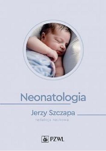 Okładka książki Neonatologia / prof. zw. dr hab. n. med. Jerzy Szczapa redakcja naukowa.