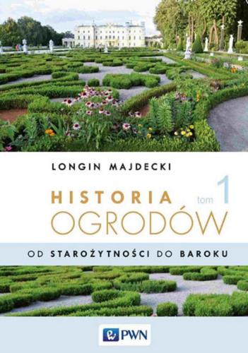Okładka książki Historia ogrodów. T. 1, od starożytności do baroku / Longin Majdecki.